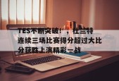 TES不断突破！，杜兰特连续三场比赛得分超过大比分获胜上演精彩一战的简单介绍-jiuyou官网入口